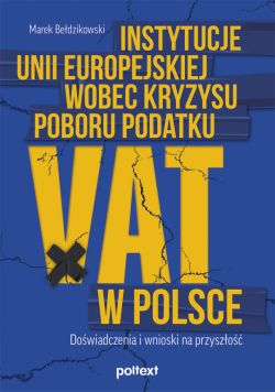 Okadka ksiki - Instytucje Unii Europejskiej wobec kryzysu poboru podatku VAT w Polsce. Dowiadczenia i wnioski na przyszo