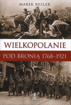 Okadka ksiki - Wielkopolanie pod broni 1768-1921
