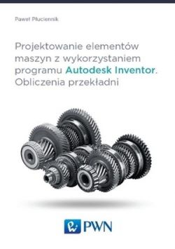 Okadka ksiki - Projektowanie elementw maszyn z wykorzystaniem programu Autodesk Inventor. Obliczenia przekadni 