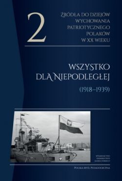 Okadka ksiki - rda do dziejw wychowania patriotycznego Polakw w XX wieku. Tom 2. Wszystko dla Niepodlegej (1918-1939)