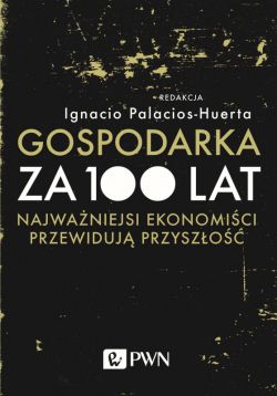 Okadka ksiki - Gospodarka za 100 lat: Najwaniejsi ekonomici przewiduj przyszo