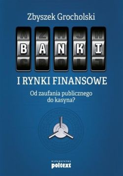 Okadka ksiki - Banki i rynki finansowe . Od zaufania publicznego do kasyna?