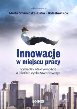 Okadka ksiki - Innowacje w miejscu pracy. Pomidzy efektywnoci a jakoci ycia zawodowego