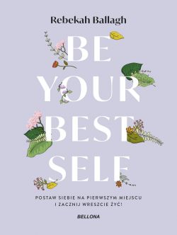 Okadka ksiki - Be your best self. Postaw siebie na pierwszym miejscu i zacznij wreszcie y!