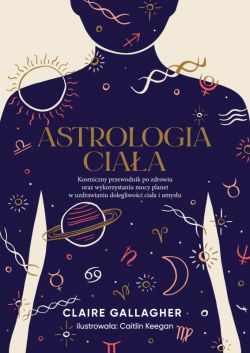 Okadka ksiki - Astrologia ciaa. Kosmiczny przewodnik po zdrowiu oraz wykorzystaniu mocy planet w uzdrawianiu dolegliwoci ciaa i umysu