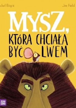 Okładka książki - Mysz, która chciała być lwem