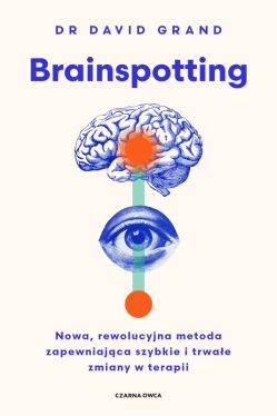 Okadka ksiki - Brainspotting. Nowa, rewolucyjna metoda zapewniajca szybkie i trwale zmiany w terapii