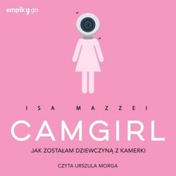 Okadka ksiki - Camgirl. Jak zostaam dziewczyn z kamerki 