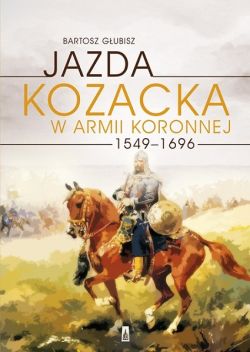 Okadka ksiki - Jazda Kozacka w Armii Koronnej 1549–1696