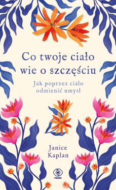 Okadka ksiki - Co twoje ciao wie o szczciu. Jak poprzez ciao odmieni umys