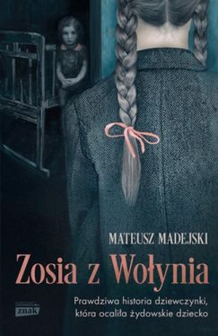 Okadka ksiki - Zosia z Woynia. Prawdziwa historia dziewczynki, ktra ocalia ydowskie dziecko