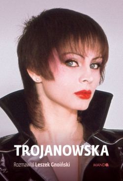 Okadka ksiki - Trojanowska. Rozmawia Leszek Gnoiski