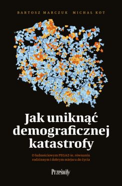 Okadka ksiki - Jak unikn demograficznej katastrofy. O ludnociowym PEGAZIE, rwnaniu rodzinnym i dobrym miejscu do ycia