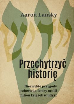 Okadka ksiki - Przechytrzy histori. Niezwyke przygody czowieka, ktry ocali milion ksiek w jidysz