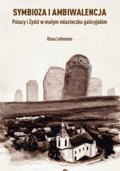 Okadka ksiki - SYMBIOZA I AMBIWALENCJA Polacy i ydzi w maym miasteczku galicyjskim
