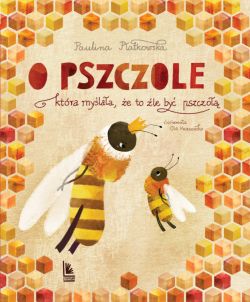 Okładka książki - O pszczole, która myślała, że to źle być pszczołą