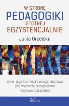Okadka ksiki - W stron pedagogiki istotnej egzystencjalnie . ycie i jego trudnoci z energi duchow jako wyzwania pedagogiczne rezyduw tosamoci