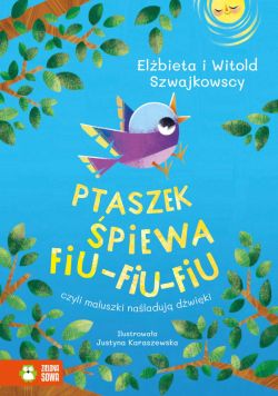 Okadka ksiki - Ptaszek piewa fiu-fiu-fiu, czyli maluszki naladuj dwiki