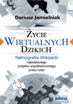 Okadka ksiki - ycie wirtualnych dzikich. Netnografia Wikipedii, najwikszego projektu wsptworzonego przez ludzi