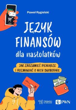 Okadka ksiki - Jzyk finansw dla nastolatkw. Jak zrozumie pienidze i rozmawia o nich swobodnie