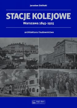 Okadka ksiki - Stacje kolejowe - Warszawa 1845-1915