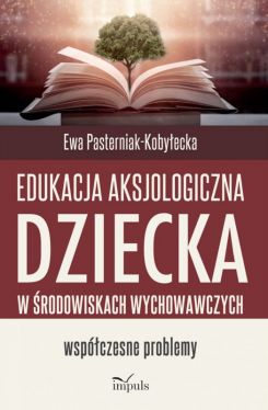 Okadka ksiki - Edukacja aksjologiczna dziecka w rodowiskach wychowawczych. Wspczesne problemy