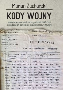 Okadka ksiki - Kody wojny. Niemiecki wywiad elektroniczny w latach 1907–1945 a losy polskich, sowieckich, alianckich kodw i szyfrw