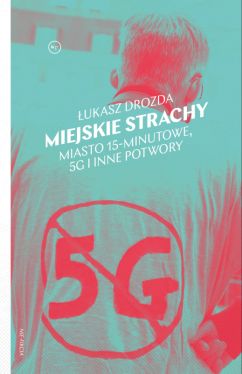 Okadka ksiki - Miejskie strachy. Miasto 15-minutowe, 5G oraz inne potwory