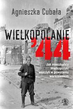 Okadka ksiki - Wielkopolanie '44. Jak mieszkacy Wielkopolski walczyli w powstaniu warszawskim