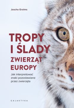 Okadka ksiki - Tropy i lady zwierzt Europy. Jak interpretowa znaki pozostawiane przez zwierzta