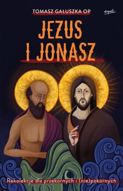 Okadka ksiki - Jezus i Jonasz. Rekolekcje dla przekornych i (nie)pokornych