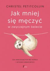 Okadka ksiki - Jak mniej si mczy w zwyczajnym wiecie. Dla analizujcych bez koca i wysoko wraliwych 
