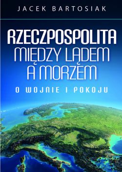 Okadka ksiki - Rzeczpospolita midzy ldem a morzem. O wojnie i pokoju