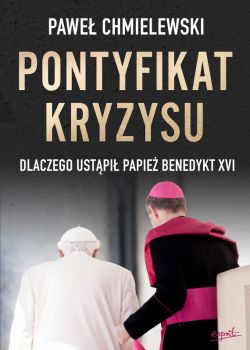 Okadka ksiki - Pontyfikat kryzysu. Dlaczego ustpi papie Benedykt XVI