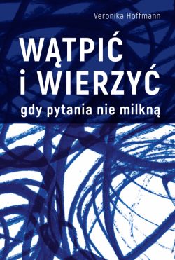 Okadka ksiki - Wtpi i wierzy Gdy pytania nie milkn