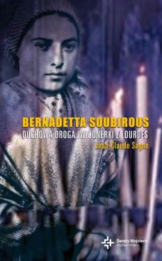 Okadka ksiki - Bernadetta Soubirous. Duchowa droga wizjonerki z Lourdes