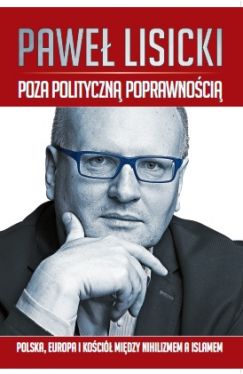 Okadka ksiki - Poza polityczn poprawnoci. Polska, Europa i Koci midzy nihilizmem a islamem