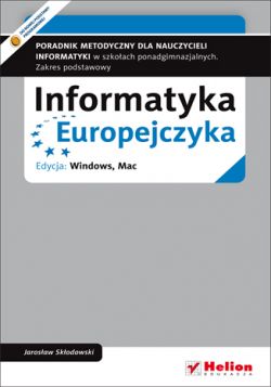 Okadka ksiki - Informatyka Europejczyka. Poradnik metodyczny dla nauczycieli informatyki w szkoach ponadgimnazjalnych. Zakres podstawowy. Edycja: Windows, Mac