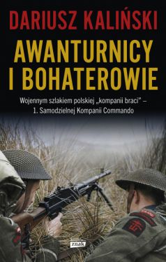 Okadka ksiki - Awanturnicy i bohaterowie. Wojennym szlakiem polskiej kompanii braci  1. Samodzielnej Kompanii Commando