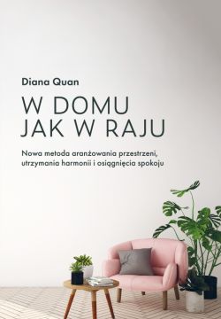 Okadka ksiki - W domu jak w raju. Nowa metoda aranowania przestrzeni, utrzymania harmonii i osignicia spokoju