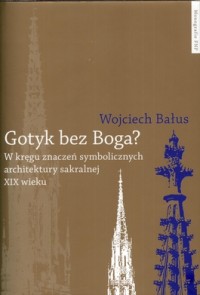 Okadka ksiki - Gotyk bez Boga? W krgu znacze symbolicznych architektury sakralnej XIX wieku