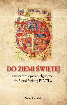 Okadka ksiki - Do Ziemi witej.  Najstarsze opisy pielgrzymek do Ziemi witej IV-VIII w. 