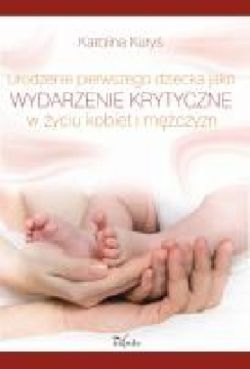 Okadka ksiki - Urodzenie pierwszego dziecka jako wydarzenie krytyczne w yciu kobiet i mczyzn
