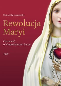Okadka ksiki - Rewolucja Maryi. Opowie o Niepokalanym Sercu