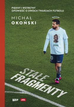 Okadka ksiki - Stae fragmenty. Pikny i wstrtny. Opowie o dwch twarzach futbolu