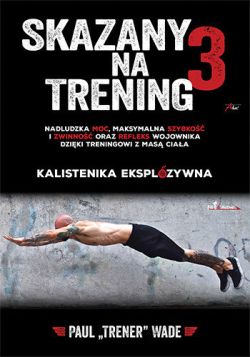 Okadka ksiki - Skazany na trening. Tom 3. Kalistenika eksplozywna