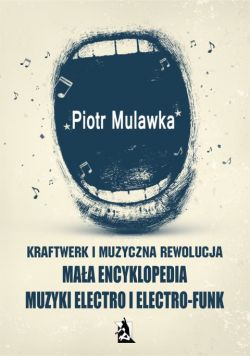 Okadka ksiki - Kraftwerk i muzyczna rewolucja. Maa encyklopedia muzyki electro i electro-funk
