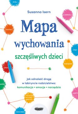 Okadka ksiki - Mapa wychowania szczliwych dzieci. Jak odnale drog w labiryncie rodzicielstwa: komunikacja, emocje, narzdzia