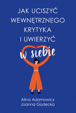 Okładka książki - Jak uciszyć wewnętrznego krytyka i uwierzyć w siebie