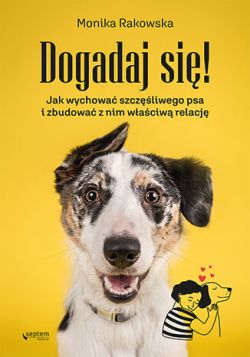 Okadka ksiki - Dogadaj si! Jak wychowa szczliwego psa i zbudowa z nim waciw relacj
